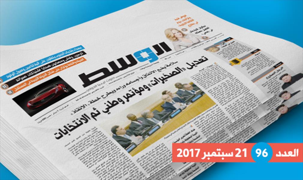 في العدد 96 من «الوسط»: خطة سلامة وتفاصيل اشتباكات صبراتة ورصد أزمات الخدمات في البلاد